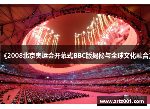 《2008北京奥运会开幕式BBC版揭秘与全球文化融合》